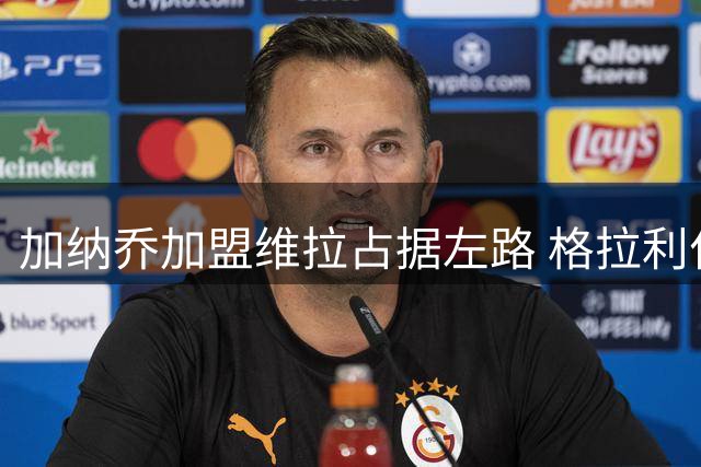 加纳乔加盟维拉占据左路 格拉利什回归梦暂告破灭