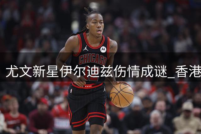 尤文新星伊尔迪兹伤情成谜 香港行出战前景蒙阴影