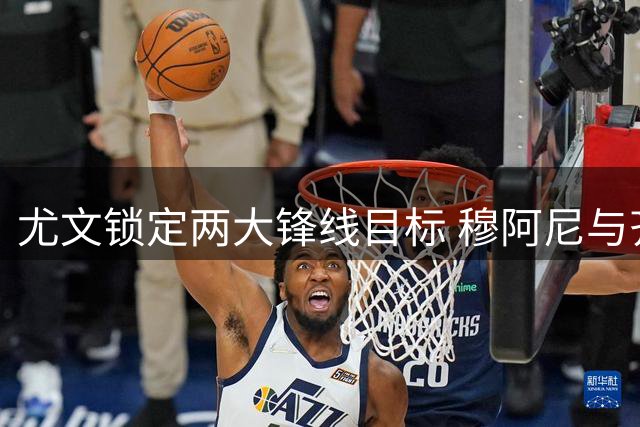 尤文锁定两大锋线目标 穆阿尼与齐尔克泽转会博弈升级