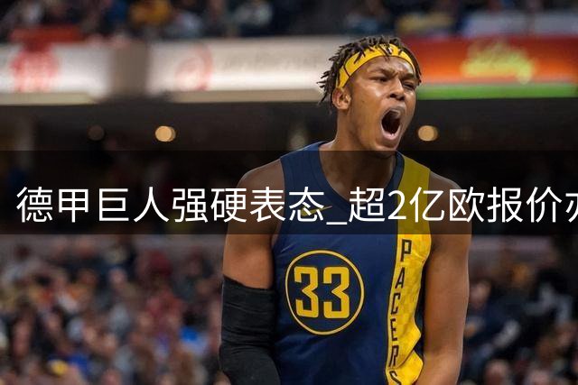 德甲巨人强硬表态 超2亿欧报价亦难动摇拜仁留奥利塞决心